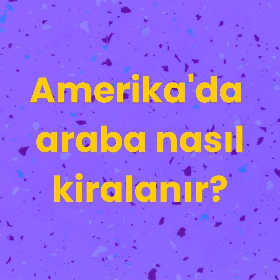 Amerikada Türk ehliyeti ile araba kiralanabilir mi?
