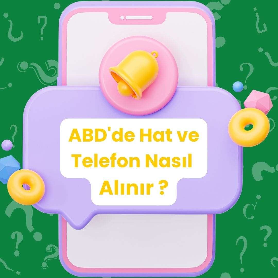 ABD'de Hat ve Telefon Nasıl Alınır Ve Yapılması Gerekenler?