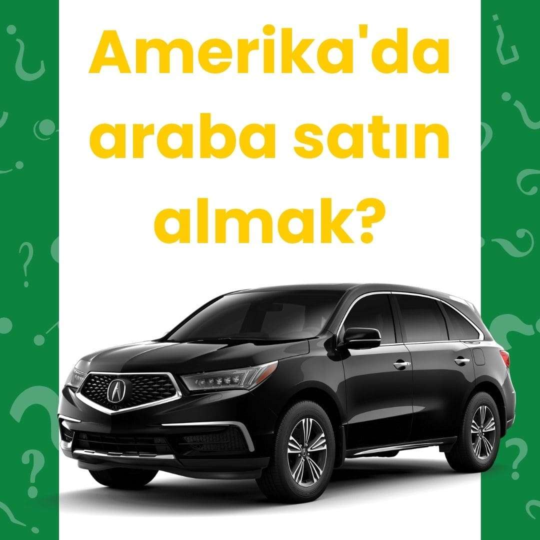 Amerika'da araba satın almak ve satın alma süreci?